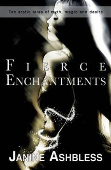 Paperback Fierce Enchantments: Ten Erotic Tales of Myth, Magic and Desire Book