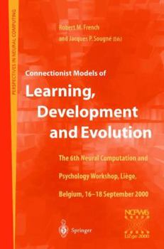 Connectionist Models of Learning, Development and Evolution: Proceedings of the Sixth Neural Computation and Psychology Workshop, Liege, Belgium, 16-18 ... 2000 (Perspectives in Neural Computing)