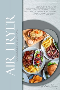 Paperback Air Fryer Cookbook for Everyone: Delicious & Healthy Air Fryer Recipes to Fry, Bake, Grill, and Roast for Beginners and Advanced Users Book