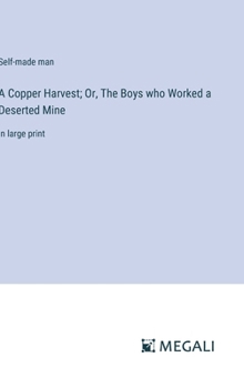 Hardcover A Copper Harvest; Or, The Boys who Worked a Deserted Mine: in large print Book