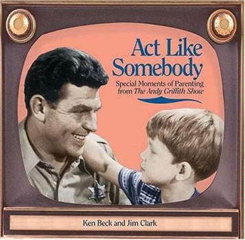 Hardcover ACT Like Somebody: Special Moments of Parenting from the Andy Griffith Show Book