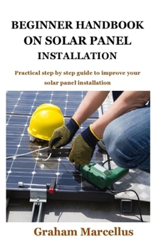 Paperback Beginner Handbook on Solar Panel Installation: Practical step by step guide to improve your solar panel installation Book