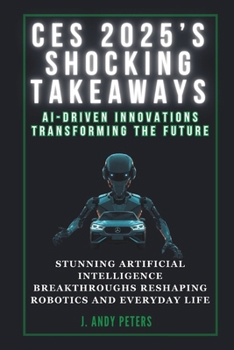 Paperback Ces 2025's Shocking Takeaways: AI-Driven Innovations Transforming the Future: Stunning Artificial Intelligence Breakthroughs Reshaping Robotics and E Book