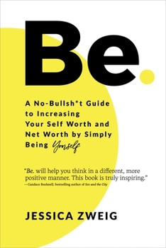 Hardcover Be: A No-Bullsh*t Guide to Increasing Your Self Worth and Net Worth by Simply Being Yourself Book