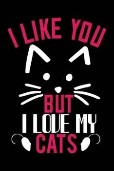I Like You But I Love My Cats: Best cat journal notebook for cat lovers for multiple purpose like writing notes, plans and ideas. Perfect cat quotes notebook gifts for cat lovers