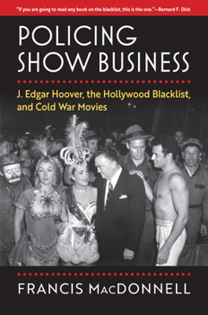 Hardcover Policing Show Business: J. Edgar Hoover, the Hollywood Blacklist, and Cold War Movies Book