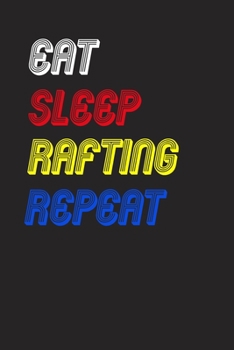 Eat Sleep rafting  Repeat Notebook Fan Sport Gift: Lined Notebook / Journal Gift, 120 Pages, 6x9, Soft Cover, Matte Finish