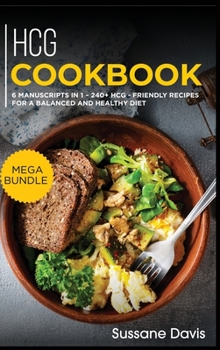 Hardcover Hcg Cookbook: MEGA BUNDLE - 6 Manuscripts in 1 - 240+ HCG - friendly recipes for a balanced and healthy diet Book