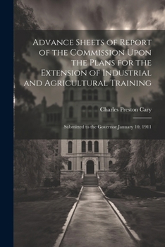 Paperback Advance Sheets of Report of the Commission Upon the Plans for the Extension of Industrial and Agricultural Training: Submitted to the Governor January Book