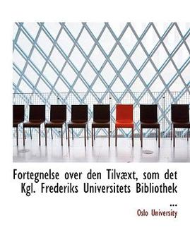 Paperback Fortegnelse Over Den Tilvabxt, SOM Det Kgl. Frederiks Universitets Bibliothek ... [Large Print] Book