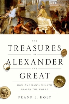 The Treasures of Alexander the Great: How One Man's Wealth Shaped the World - Book  of the Onassis Series in Hellenic Culture