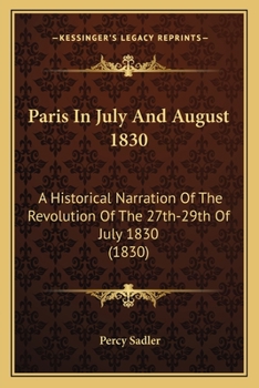 Paperback Paris In July And August 1830: A Historical Narration Of The Revolution Of The 27th-29th Of July 1830 (1830) Book