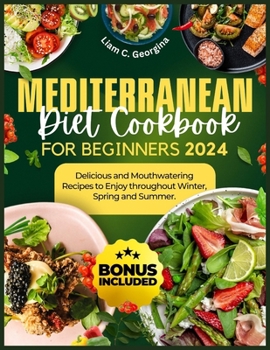 Paperback Mediterranean Diet Cookbook For Beginners 2024: Delicious and Mouthwatering Recipes to Enjoy throughout Winter, Spring and Summer Book