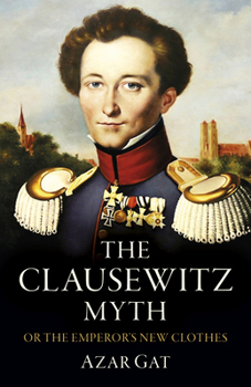 Paperback The Clausewitz Myth: Or the Emperor's New Clothes Book