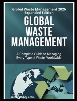 Global Waste Management: A Complete Guide to Managing Every Type of Waste, Worldwide