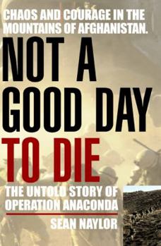 Hardcover Not a Good Day to Die: The Untold Story of Operation Anaconda Book
