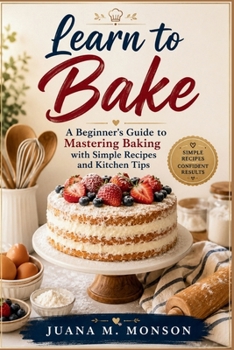 Paperback Learn to Bake: A Beginner's Guide to Mastering Baking with Simple Recipes and Kitchen Tips Book
