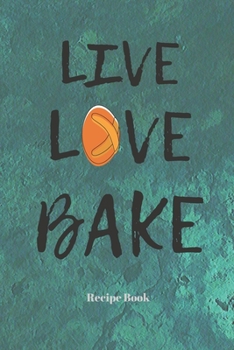 Live Love Bake: Blank Recipe Journal/Book to Write in Favorite Recipes and Meals 6x9, 105 pages