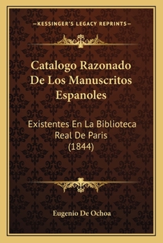 Paperback Catalogo Razonado De Los Manuscritos Espanoles: Existentes En La Biblioteca Real De Paris (1844) [Spanish] Book