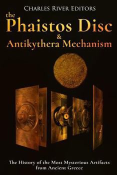 Paperback The Phaistos Disc and Antikythera Mechanism: The History of the Most Mysterious Artifacts from Ancient Greece Book