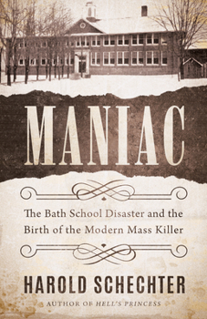 Hardcover Maniac: The Bath School Disaster and the Birth of the Modern Mass Killer Book