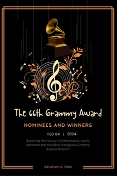 Paperback The 66th Grammy Award: A Legacy of Musical Excellence: Exploring the history, Achievements, Iconic Moments, and the 66th Prestigious Grammy A Book