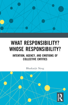 Hardcover What Responsibility? Whose Responsibility?: Intention, Agency, and Emotions of Collective Entities Book