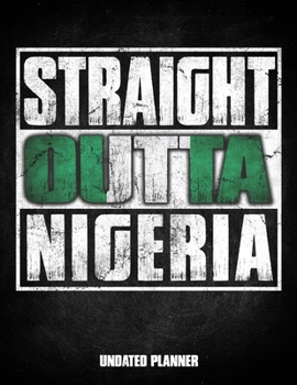 Straight Outta Nigeria Undated Planner: Nigerian Flag Personalized Vintage Gift for Coworker Friend Customized  Planner Daily Weekly Monthly Undated Calendar Organizer Journal