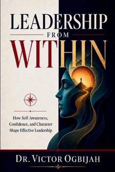 Paperback Leadership from Within: How Self-Awareness, Confidence, and Character Shape Effective Leadership Book