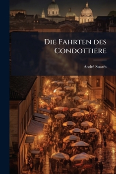 Die Fahrten Des Condottiere: Eine Italienische Reise...