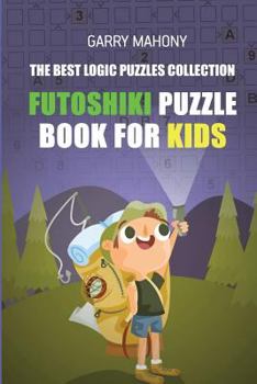 Paperback Futoshiki Puzzle Book For Kids: The Best Logic Puzzles Collection Book