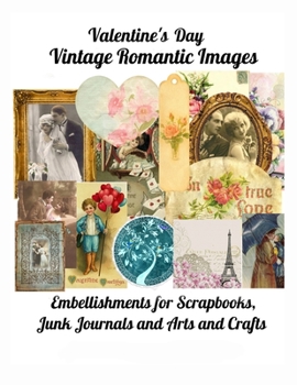 Valentine's Day Vintage Romantic Images: Embellishments for Scrapbooks, Junk Journals and Arts and Crafts