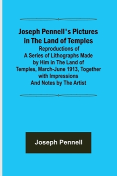 Paperback Joseph Pennell's Pictures in the Land of Temples; Reproductions of a Series of Lithographs Made by Him in the Land of Temples, March-June 1913, Togeth Book