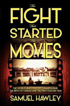 Paperback The Fight That Started the Movies: The World Heavyweight Championship, the Birth of Cinema and the First Feature Film Book