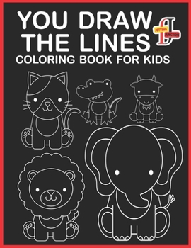 Paperback You Draw the Lines Coloring Book For Kids: Draw the Lines and Bring it to Life A Black & White Coloring Book To Learn How To Draw Everything.(black an Book