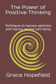 The Power of Positive Thinking: Techniques to harness optimism and improve mental well-being (Over Thinking)