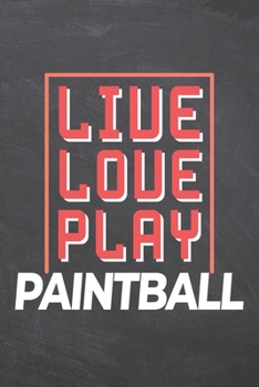 Live Love Play Paintball: Paintball Notebook, Planner or Journal | Size 6 x 9 | 110 Dot Grid Pages | Office Equipment, Supplies, Gear |Funny Paintball Gift Idea for Christmas or Birthday