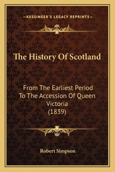 Paperback The History Of Scotland: From The Earliest Period To The Accession Of Queen Victoria (1839) Book