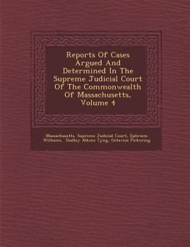 Reports Of Cases Argued And Determined In The Supreme Judicial Court Of The Commonwealth Of Massachusetts, Volume 4...