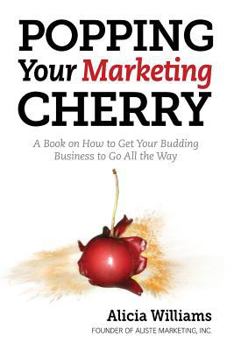 Paperback Popping Your Marketing Cherry: A Book on How to Get Your Budding Business to Go All the Way (In Five Easy Steps) Book