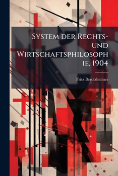 System Der Rechts- Und Wirtschaftsphilosophie, Von Dr. Jr. Fritz Berolzheimer, Volumes 1-2...