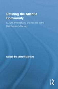 Defining the Atlantic Community: Culture, Intellectuals, and Policies in the Mid-Twentieth Century