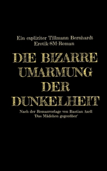 Paperback Die bizarre Umarmung der Dunkelheit: Ein Expliziter Erotik-Sm-Roman [German] Book
