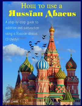 Paperback How To Use A Russian Abacus: A step-by-step guide to addition and subtraction using a Russian abacus (S'chyoty) Book