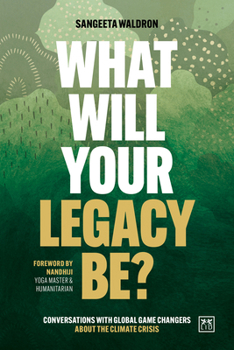 Paperback What Will Your Legacy Be?: Conversations with Global Game Changers about the Climate Crisis Book