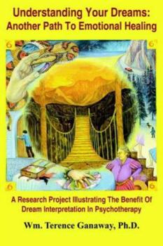 Understanding Your Dreams: Another Path To Emotional Healing: A Research Project Illustrating The Benefit Of Dream Interpretation In Psychotherapy