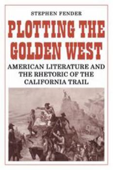 Hardcover Plotting the Golden West: American Literature and the Rhetoric of the California Trail Book