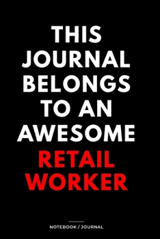 THIS JOURNAL BELONGS TO AN AWESOME Retail Worker Notebook / Journal 6x9 Ruled Lined  120 Pages: for Retail Worker 6x9 notebook / journal 120 pages for ... goals. Degree Student Diaries pad b