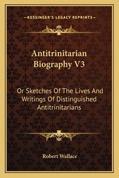 Paperback Antitrinitarian Biography V3: Or Sketches Of The Lives And Writings Of Distinguished Antitrinitarians Book