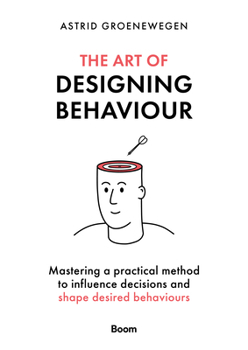 Paperback The Art of Designing Behaviour: Mastering a Practical Method to Influence Decisions and Shape Desired Behaviours Book